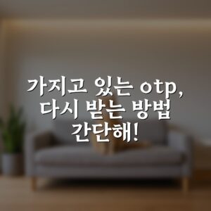가지고 있는 otp, 다시 받는 방법 간단해!